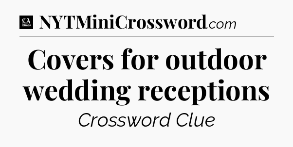 Covers for outdoor wedding receptions - LA Times Crossword