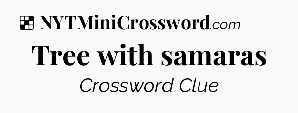 Solution: Tree with samaras - NYT Crossword