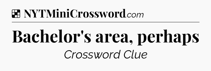 Solution: Bachelor's area, perhaps - NYT Crossword