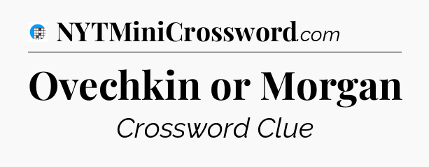 Ovechkin or Morgan Crossword Clue