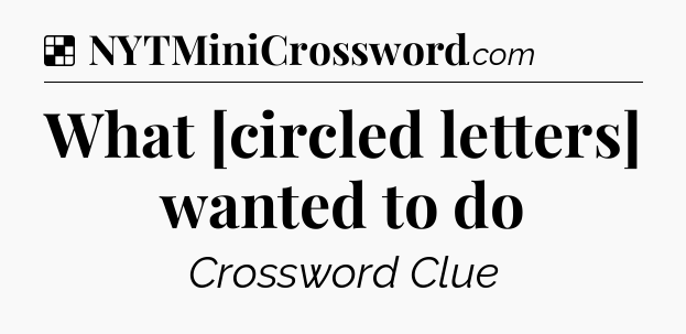 Solution: What [circled letters] wanted to do - NYT Crossword