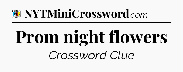 Prom night flowers Crossword Clue
