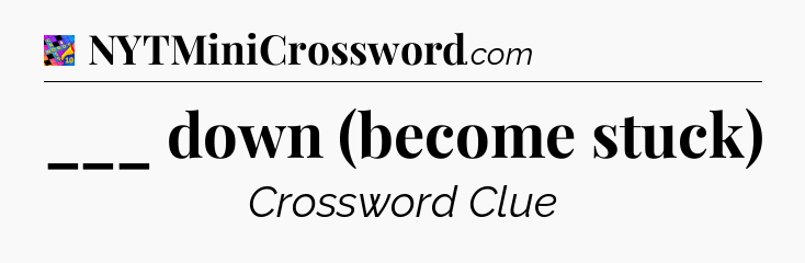 ___ down (become stuck) Crossword Clue
