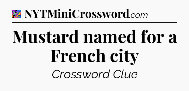 Mustard named for a French city Crossword Clue