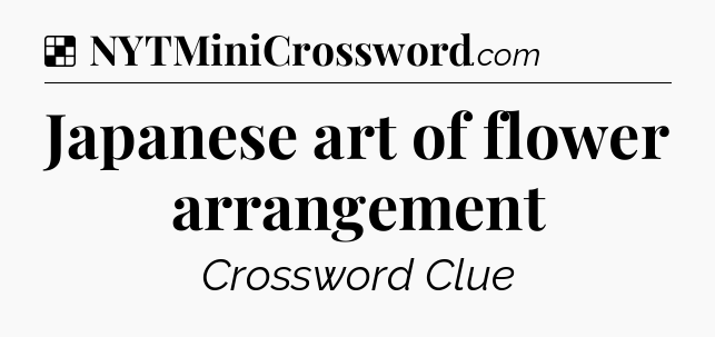 Solution: Japanese art of flower arrangement - NYT Crossword