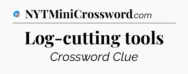 Log-cutting tools Crossword Clue