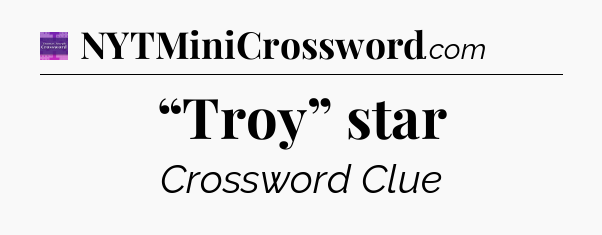 “Troy” star - Thomas Joseph Crossword
