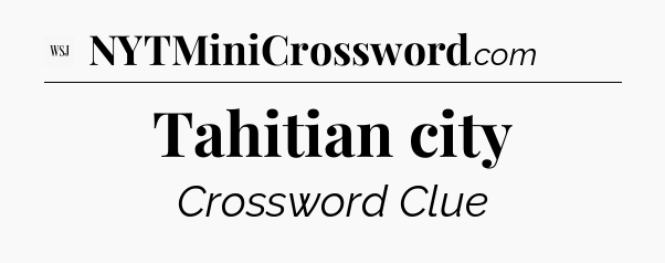 Tahitian city - WSJ Crossword