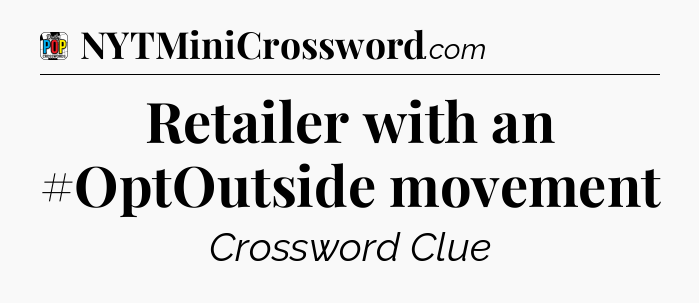 Retailer with an #OptOutside movement Crossword Clue
