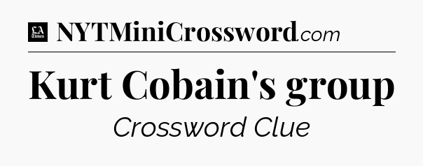 Kurt Cobain's group - LA Times Crossword