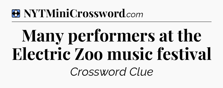 Solution: Many performers at the Electric Zoo music festival - NYT Mini Crossword