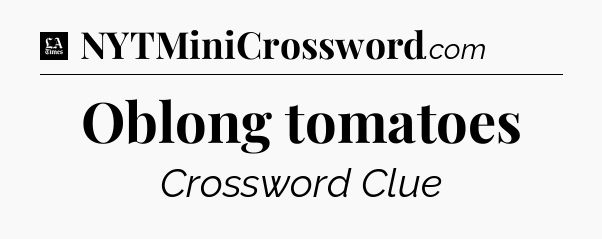 Oblong tomatoes - LA Times Crossword