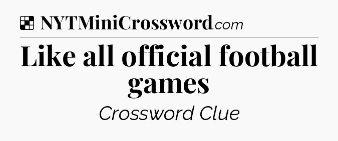 Solution: Like all official football games - NYT Crossword