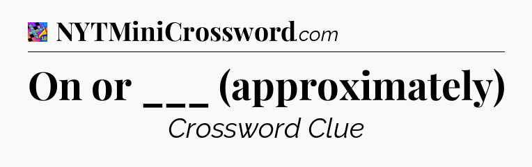 On or ___ (approximately) Crossword Clue