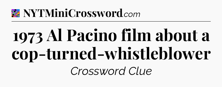 1973 Al Pacino film about a cop-turned-whistleblower Crossword Clue