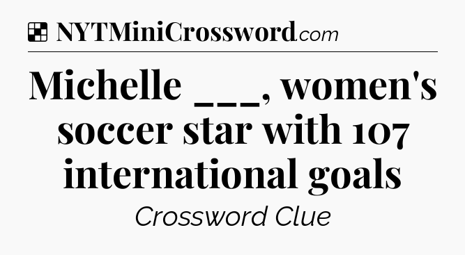 Solution: Michelle ___, women's soccer star with 107 international goals - NYT Crossword