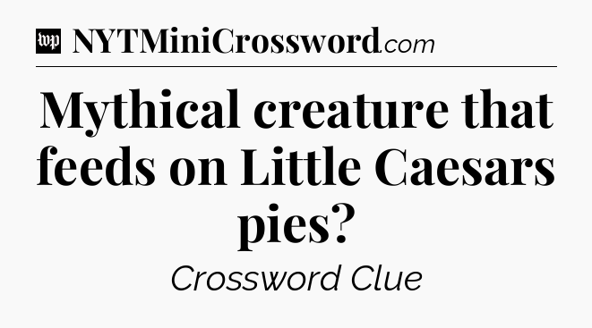 Mythical creature that feeds on Little Caesars pies Crossword Clue