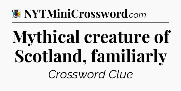 Mythical creature of Scotland, familiarly Crossword Clue