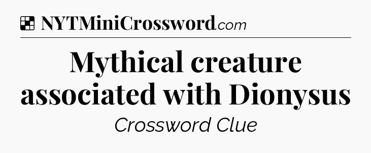 Solution: Mythical creature associated with Dionysus - NYT Crossword