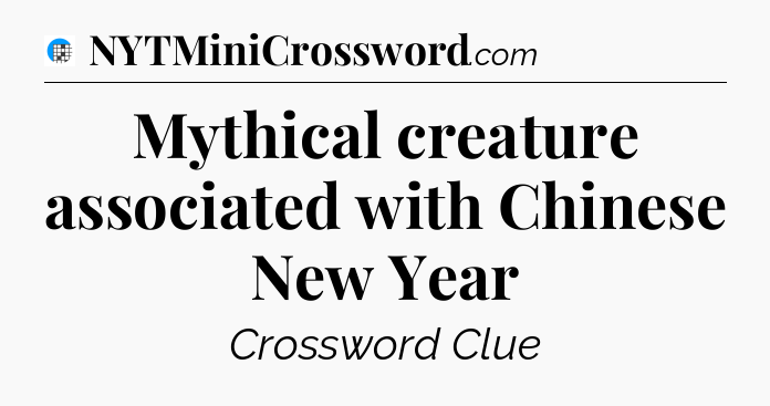 Mythical creature associated with Chinese New Year Crossword Clue