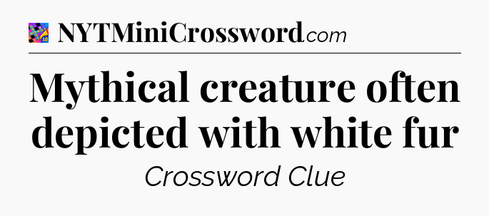 Mythical creature often depicted with white fur Crossword Clue