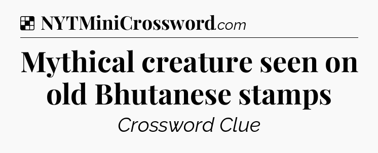 Solution: Mythical creature seen on old Bhutanese stamps - NYT Crossword