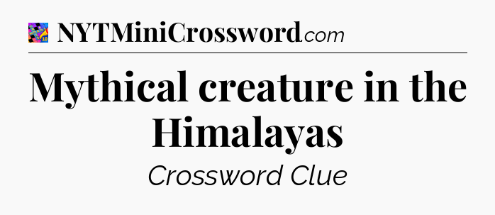 Mythical creature in the Himalayas Crossword Clue