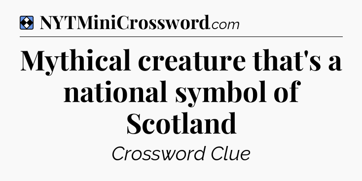 Solution: Mythical creature that's a national symbol of Scotland - NYT Mini Crossword