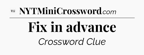 Fix in advance - WSJ Crossword