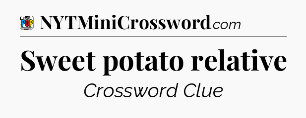 Sweet potato relative Crossword Clue