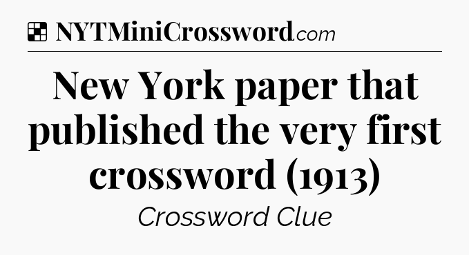 Solution: New York paper that published the very first crossword (1913) - NYT Crossword