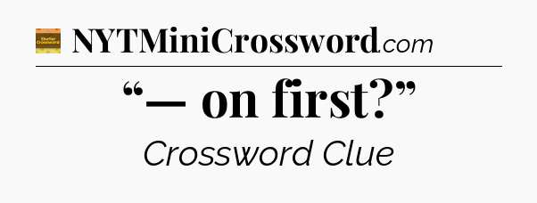 “— on first?” - Eugene Sheffer Crossword