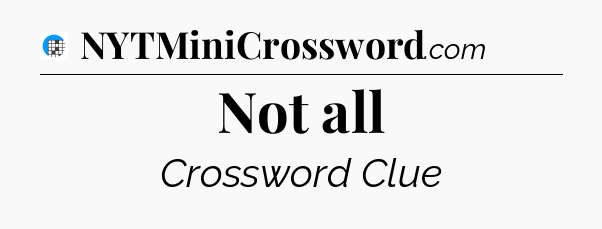 Not all Crossword Clue