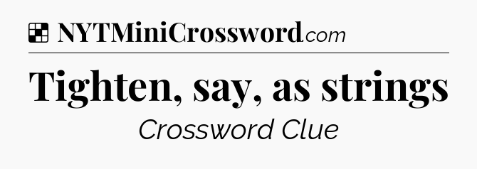 Solution: Tighten, say, as strings - NYT Crossword