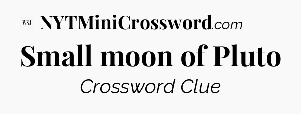 Small moon of Pluto - WSJ Crossword