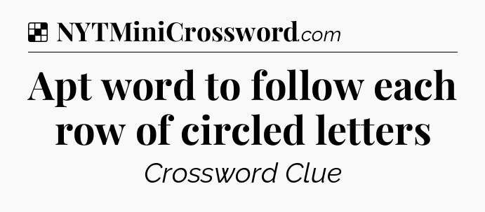 Solution: Apt word to follow each row of circled letters - NYT Crossword
