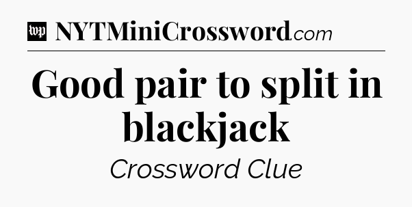 Good pair to split in blackjack Crossword Clue