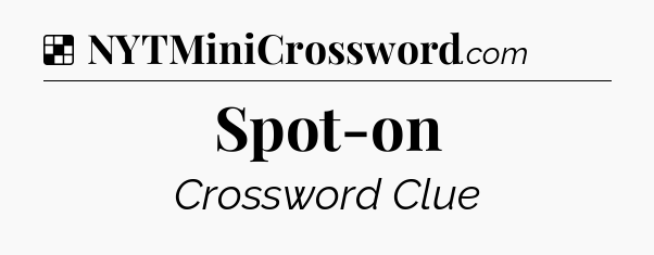 Solution: Spot-on - NYT Crossword