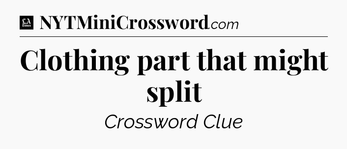 Clothing part that might split - LA Times Crossword