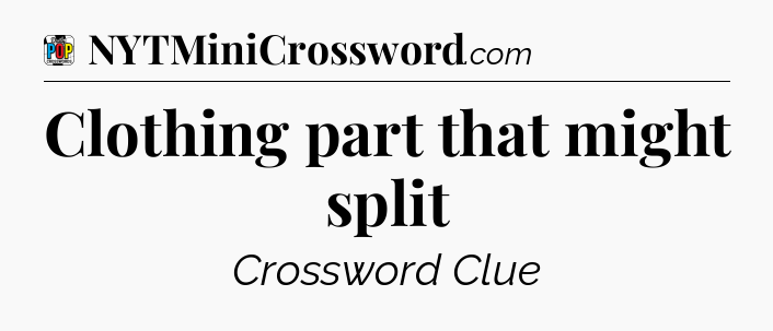 Clothing part that might split Crossword Clue