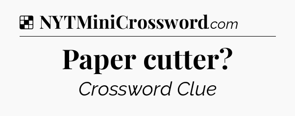 Solution: Paper cutter - NYT Crossword