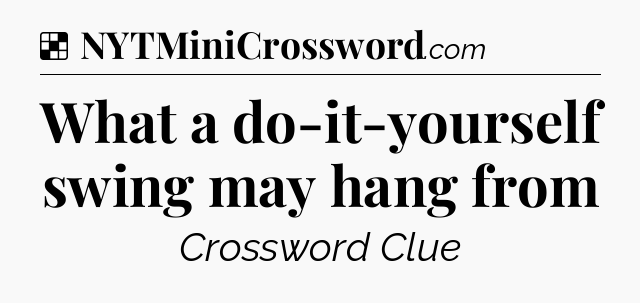 Solution: What a do-it-yourself swing may hang from - NYT Crossword