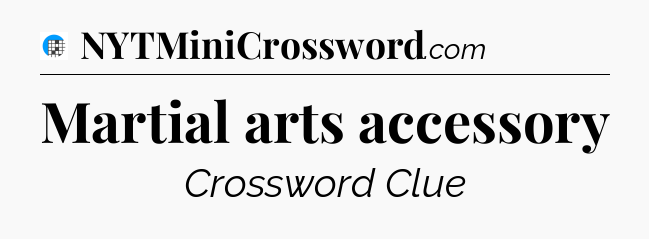 Martial arts accessory Crossword Clue