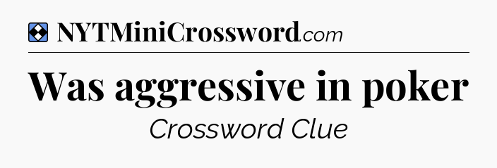 Solution: Was aggressive in poker - NYT Mini Crossword