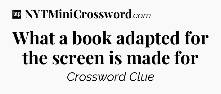 What a book adapted for the screen is made for Crossword Clue