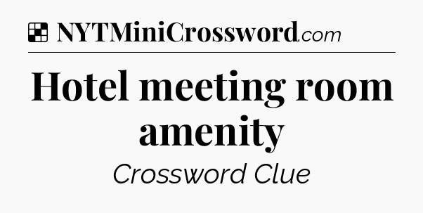 Solution: Hotel meeting room amenity - NYT Crossword
