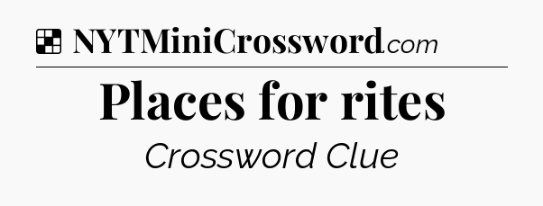Solution: Places for rites - NYT Crossword