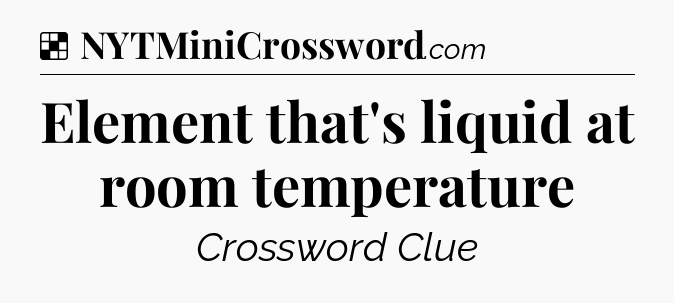 Solution: Element that's liquid at room temperature - NYT Crossword