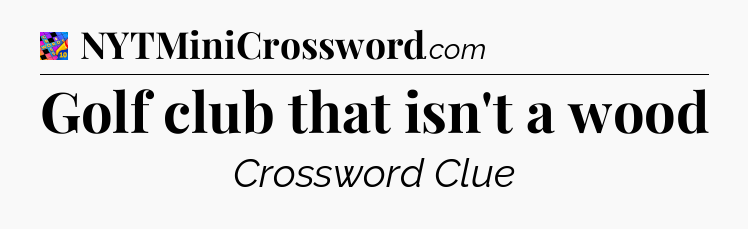 Golf club that isn't a wood Crossword Clue