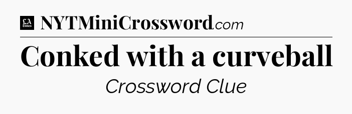 Conked with a curveball - LA Times Crossword